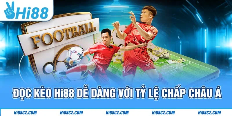 Đọc kèo Hi88 dễ dàng với tỷ lệ chấp châu Á