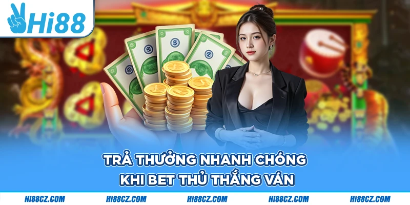 Trả thưởng nhanh chóng khi bet thủ thắng ván