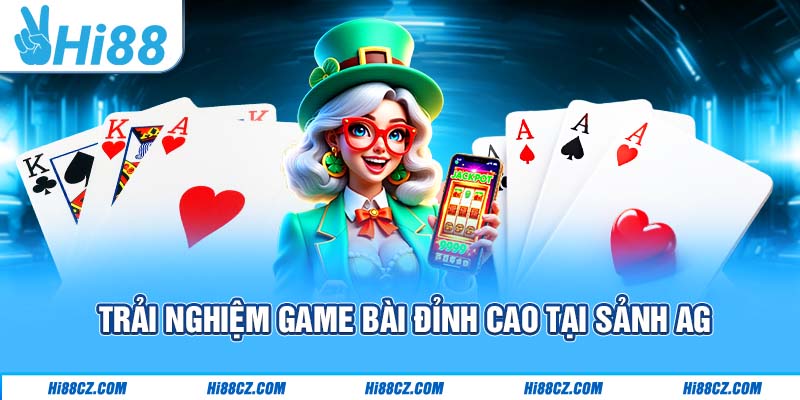 Trải nghiệm game bài đỉnh cao tại sảnh AG