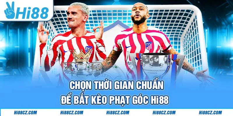 Chọn thời gian chuẩn để bắt kèo phạt góc Hi88