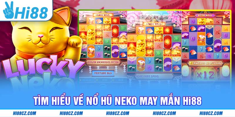 Tìm hiểu về Nổ hũ Neko May Mắn Hi88