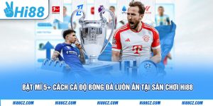 Bật Mí 5+ Cách Cá Độ Bóng Đá Luôn Ăn Tại Sân Chơi Hi88