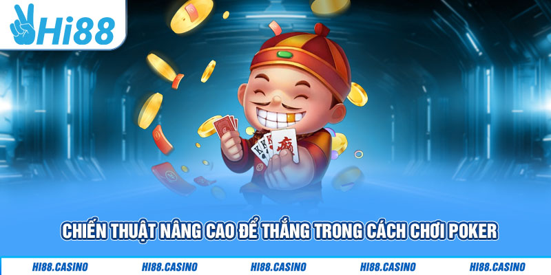 Chiến thuật nâng cao để thắng trong cách chơi Poker