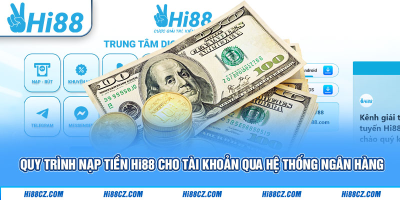 Quy trình nạp tiền Hi88 cho tài khoản qua hệ thống ngân hàng