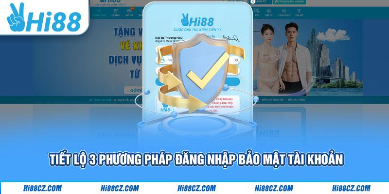 Tiết lộ 3 phương pháp đăng nhập bảo mật tài khoản