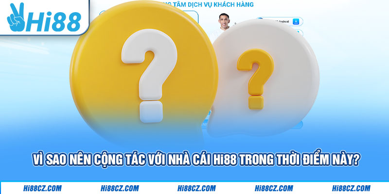 Vì sao nên cộng tác với nhà cái Hi88 trong thời điểm này?